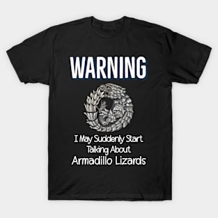 Warning I May Suddenly Start Talking About Armadillo Lizards T-Shirt